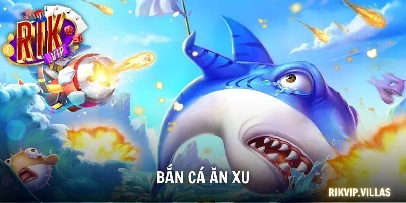 Bắn Cá Ăn Xu - Game Hot Hấp Dẫn Tại Nền Tảng RIKVIP bắn cá ăn xu