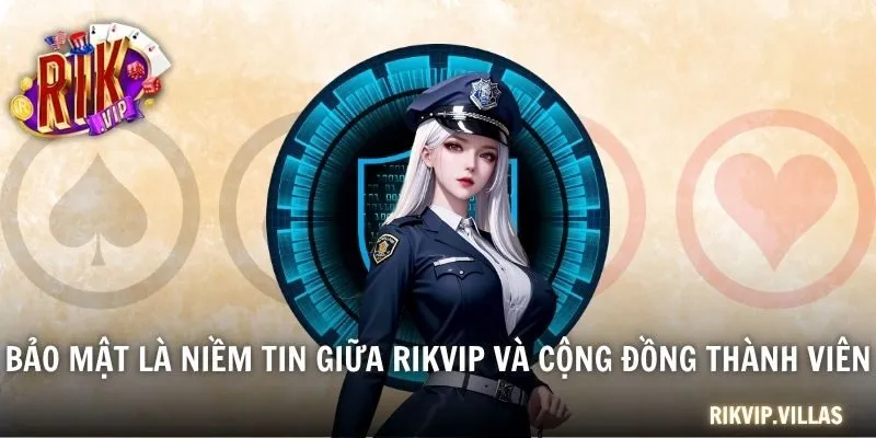 Chính Sách Bảo Mật RIKVIP Bảo Vệ Người Dùng An Toàn Bảo mật là niềm tin giữa RIKVIP và cộng đồng thành viên