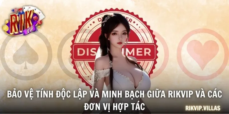 Miễn Trừ Trách Nhiệm RIKVIP Cam Kết Minh Bạch Thông Tin Bảo vệ tính độc lập và minh bạch giữa RIKVIP và các đơn vị hợp tác