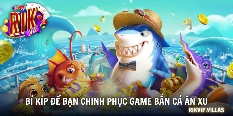 Bí kíp để bạn chinh phục game bắn cá ăn xu