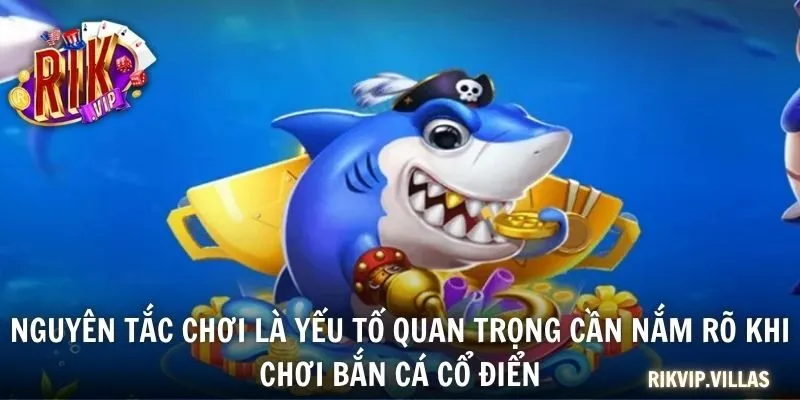 Bắn Cá Cổ Điển - Gợi Ý Chiến Thuật Và Những Lưu Ý Khi Chơi Nguyên tắc chơi là yếu tố quan trọng cần nắm rõ khi chơi bắn cá cổ điển