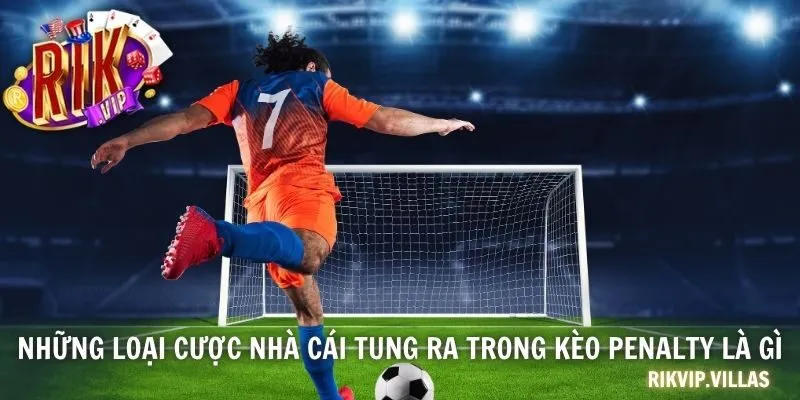 Những loại cược nhà cái tung ra trong kèo penalty là gì