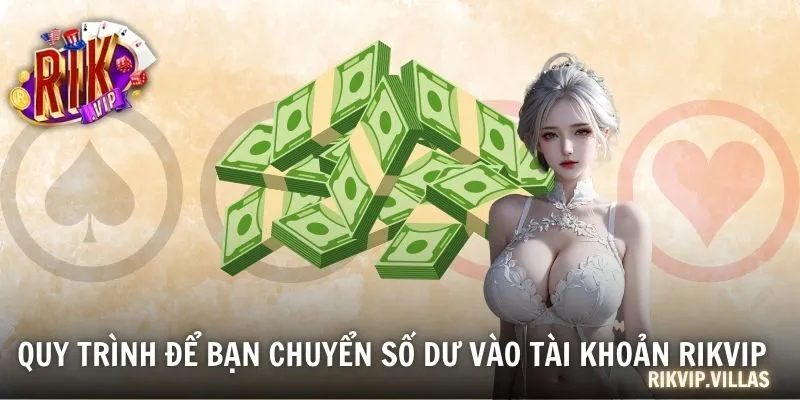 Nạp Tiền RIKVIP Chi Tiết Từng Bước Và Lưu Ý Quan Trọng Quy trình để bạn chuyển số dư vào tài khoản RIKVIP
