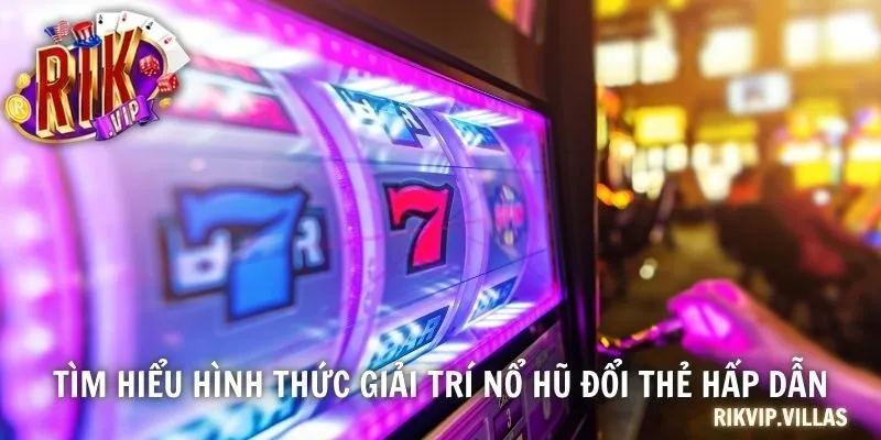 Nổ Hũ Đổi Thẻ - Hướng Dẫn Toàn Diện Chiến Lược Ăn Jackpot Tìm hiểu hình thức giải trí nổ hũ đổi thẻ hấp dẫn