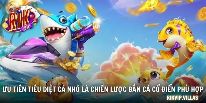 Bắn Cá Cổ Điển - Gợi Ý Chiến Thuật Và Những Lưu Ý Khi Chơi Ưu tiên tiêu diệt cá nhỏ là chiến lược bắn cá cổ điển phù hợp